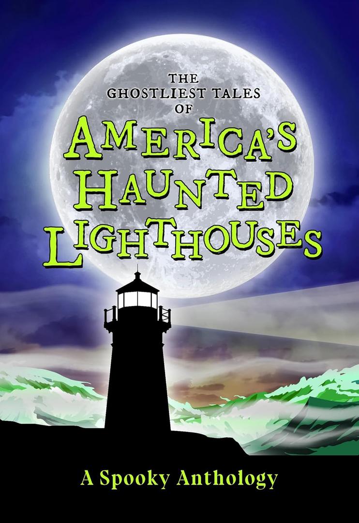 The Ghostliest Tales of America's Haunted Lighthouses: A Spooky Anthology (Spooky America)
