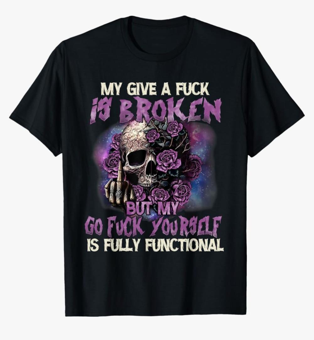 My Give A Fuck is Broken But My Go Fuck Yourself Skull Funny T-Shirt, S