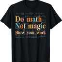 Do Math Not Magic Show Your Work Funny Maths Teacher Student T-Shirt, M
