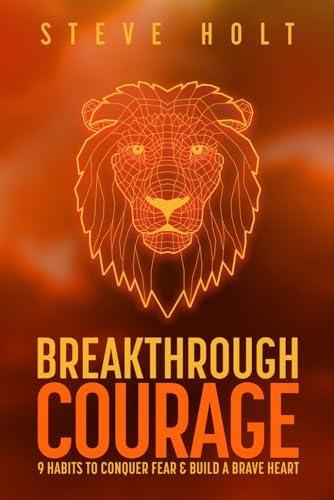 Breakthrough Courage: 9 Habits to Conquer Fear and Build a Brave Heart