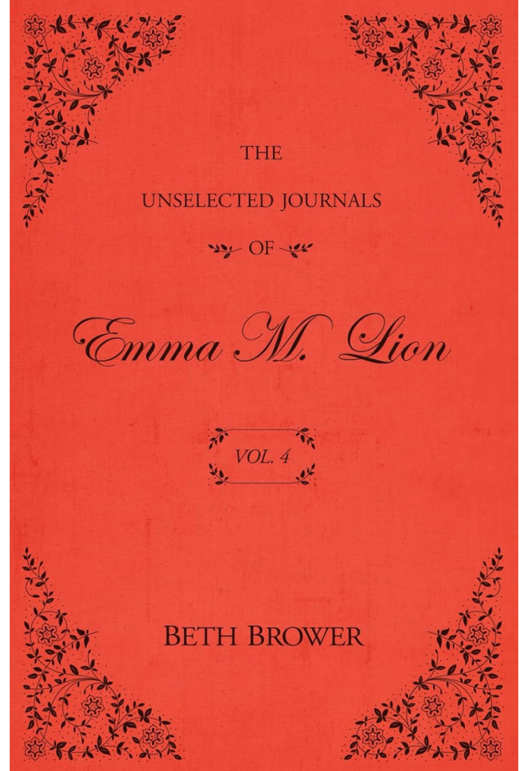 Beth Brower
The Unselected Journals of Emma M. Lion: Vol. 4