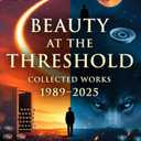 Beauty At The Threshold: Collected Works, 1989-2025