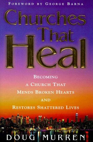 Churches That Heal: Becoming a Church That Mends Broken Hearts and Restores Shattered Lives