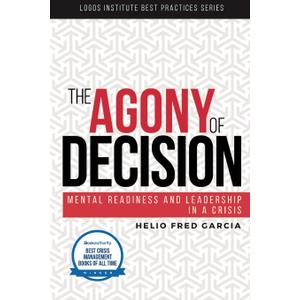 The Agony of Decision: Mental Readiness and Leadership in a Crisis (Logos Institute Best Practices Series)