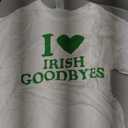 St Patricks Day I Love Irish Goodbyes I Heart Irish Goodbyes T-Shirt, Size S