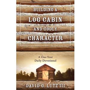 Building A Log Cabin And Godly Character: A One-Year Daily Devotional, Paperback