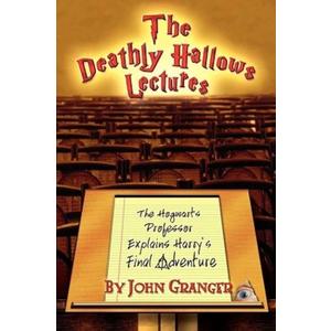 The Deathly Hallows Lectures: The Hogwarts Professor Explains the Final Harry Potter Adventure