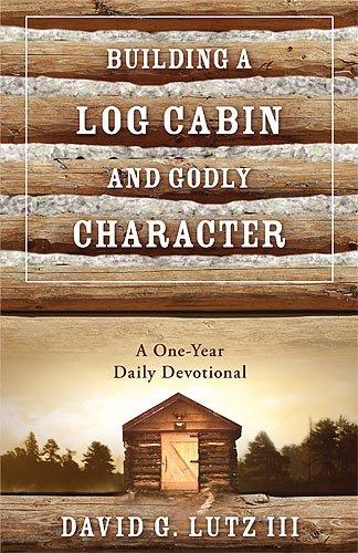 Building A Log Cabin And Godly Character: A One-Year Daily Devotional, Paperback