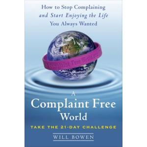 A Complaint Free World: How to Stop Complaining and Start Enjoying the Life You Always Wanted A Complaint Free World: How to Stop Complaining and Start Enjoying the Life You Always Wanted