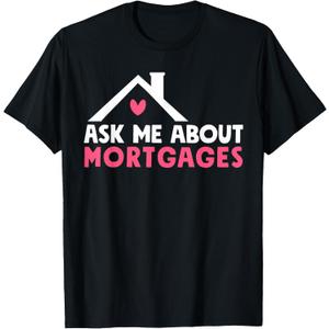 Mortgage Loan Officer Ask Me About Mortgages T-Shirt
