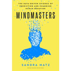 Mindmasters: The Data-Driven Science of Predicting and Changing Human Behavior