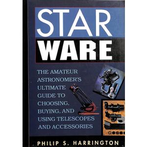 Philip S. Harrington
Star Ware: The Amateur Astronomer's Ultimate Guide to Choosing, Buying, and Using Telescopes and Accessories