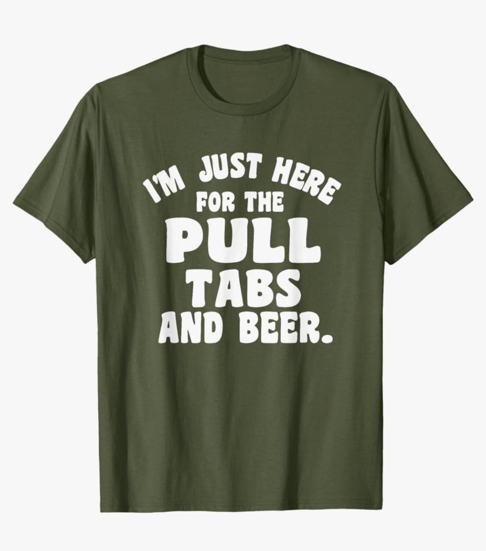 I'm Just Here For The Pull Tabs And Beer T-Shirt XL