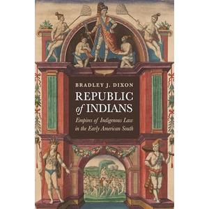 Republic of Indians: Empires of Indigenous Law in the Early American South (Early American Studies)