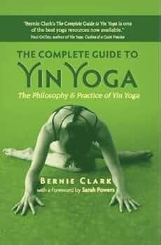 The Complete Guide to Yin Yoga: The Philosophy and Practice of Yin Yoga