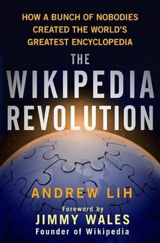 The Wikipedia Revolution: How a Bunch of Nobodies Created the World's Greatest Encyclopedia by Lih, Andrew (2009) Hardcover