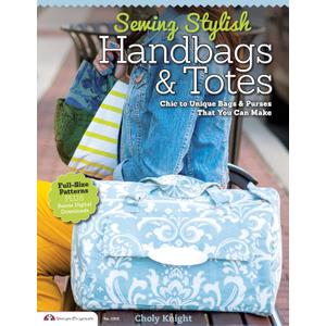 Sewing Stylish Handbags & Totes: Chic to Unique Bags & Purses That You Can Make