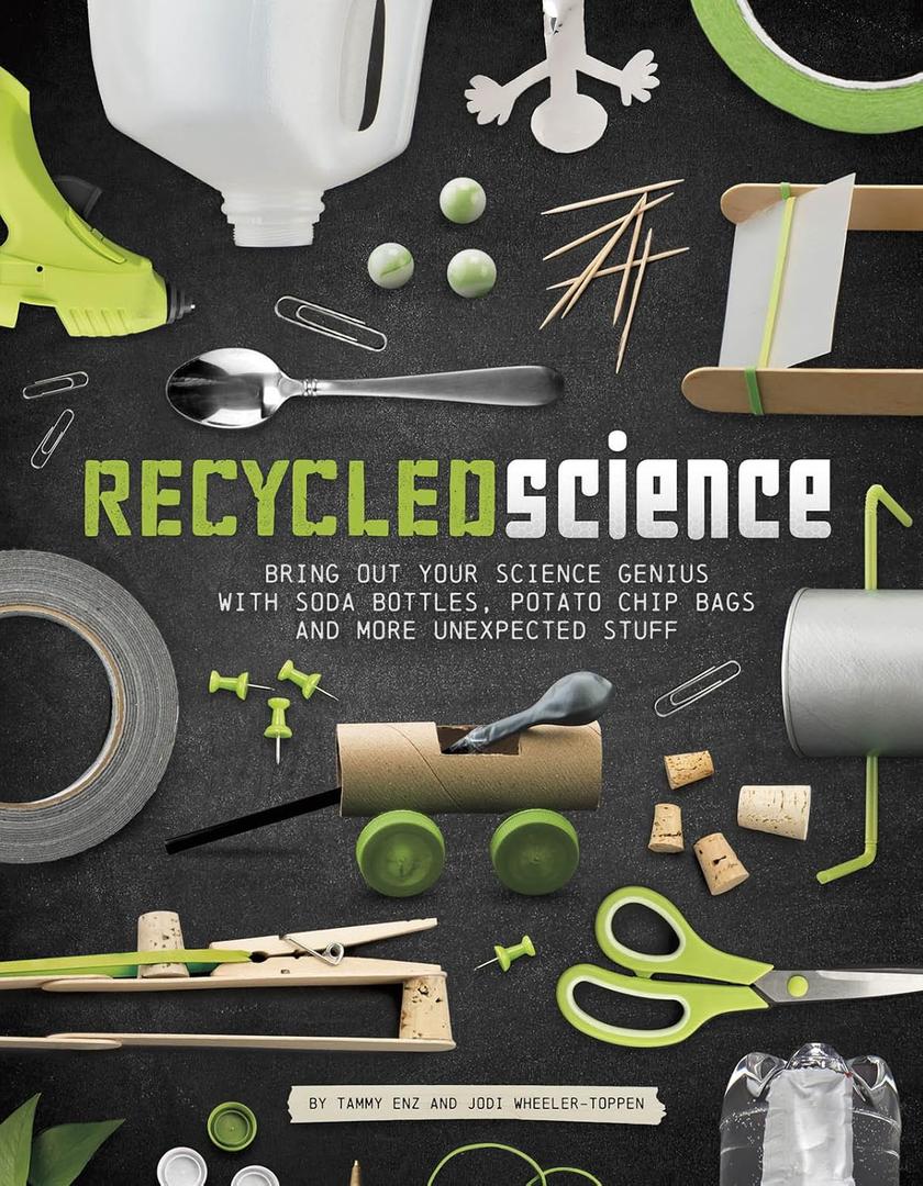 Recycled Science: Bring Out Your Science Genius With Soda Bottles, Potato Chip Bags and More Unexpected Stuff, Paperback