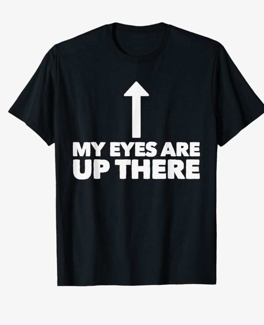 My Eyes Are Up Here Funny Pickup Line T-Shirt, XL