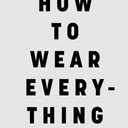 How to Wear Everything: A No-Nonsense Guide to Dressing (Book)