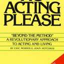 No Acting Please: A Revolutionary Approach to Acting and Living