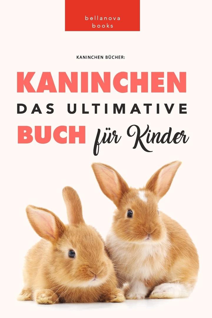 Kaninchen Bcher: Das Ultimative Kaninchen Buch Fr Kinder: 100+ erstaunliche Fakten ber Kaninchen (German Edition)