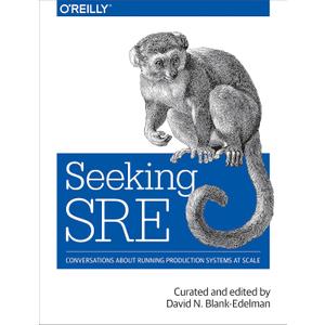 Seeking SRE: Conversations About Running Production Systems at Scale