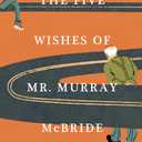 The Five Wishes of Mr. Murray McBride: A Novel