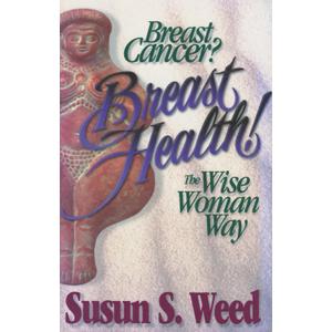 Breast Cancer? Breast Health!: The Wise Woman Way (Volume 2) (Wise Woman Herbal), Paperback