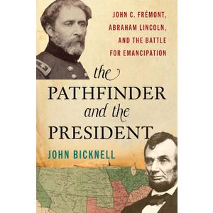 Pathfinder and the President: John C. Frmont, Abraham Lincoln, and the Battle for Emancipation
