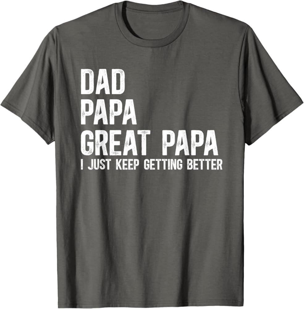 Dad Papa Great Papa I Just Keep Getting Better Great Papa T-Shirt (Gray,Large)