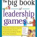 The Big Book of Leadership Games: Quick, Fun Activities to Improve Communication, Increase Productivity, and Bring Out the Best in Employees
