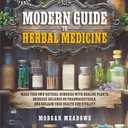 Modern Guide to Herbal Medicine: Make Your Own Natural Remedies with Healing Plants, Decrease Reliance on Pharmaceuticals, and Reclaim Your Health and Vitality Paperback