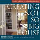 Creating the Not So Big House: Insights and Ideas for the New American Home