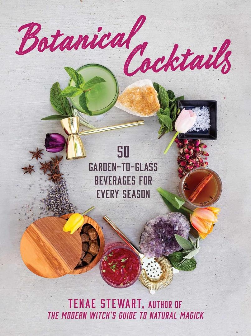 Botanical Cocktails: 50 Garden-to-Glass Beverages for Every Season, Hardco