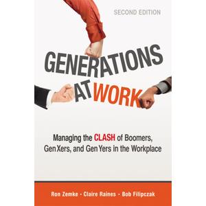 Generations at Work: Managing the Clash of Boomers, Gen Xers, and Gen Yers in the Workplace