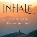 Inhale: Breathe Deeply Restore Your Soul