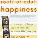 The Childhood Roots of Adult Happiness: Five Steps to Help Kids Create and Sustain Lifelong Joy