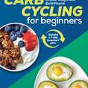 Carb Cycling for Beginners: Recipes and Exercises to Lose Weight and Build Muscle