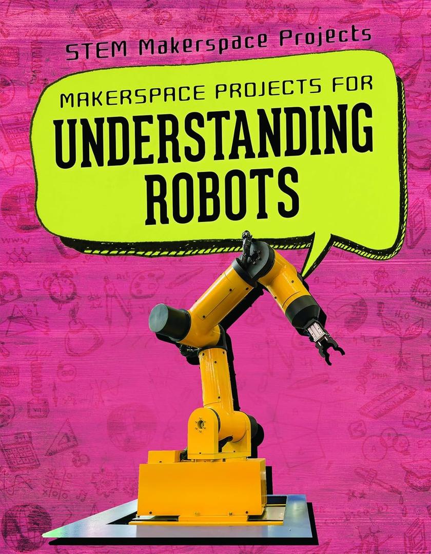 Makerspace Projects for Understanding Robots (Stem Makerspace Projects)