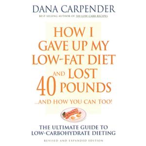 How I Gave Up My Low-Fat Diet and Lost 40 Pounds (Revised and Expanded Edition)