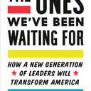 The Ones We've Been Waiting For: How a New Generation of Leaders Will Transform America