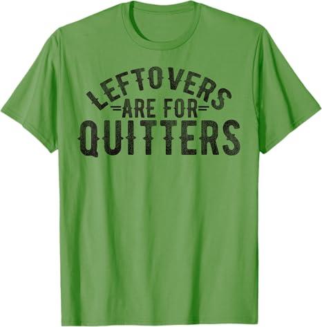 Funny Saying Leftovers Are For Quitters Food Joke Women Men T-Shirt