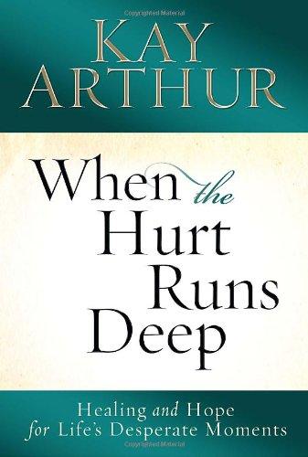 When the Hurt Runs Deep: Healing and Hope for Life's Desperate Moments