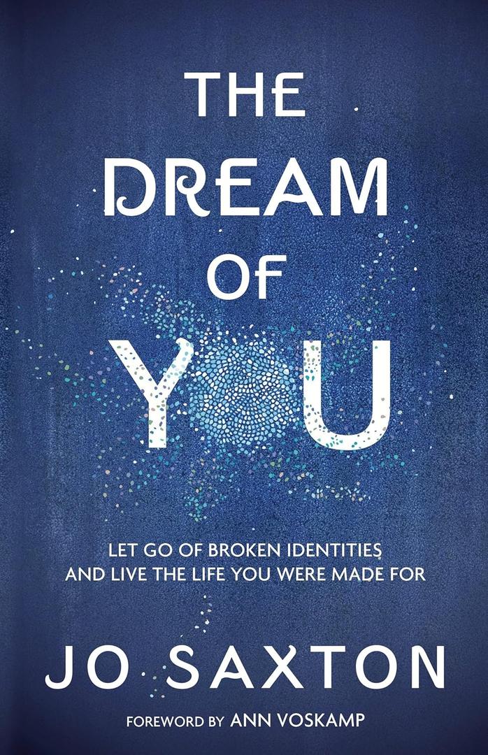 The Dream of You: Let Go of Broken Identities and Live the Life You Were Made For The Dream of You: Let Go of Broken Identities and Live the Life You Were Made For