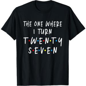 The One Where I Turn Twenty Seven 27 Years Old 27th Birthday T-Shirt, XL