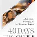 40 Days Through Bible Prophecy: A Panoramic Survey of the End Times and Beyond