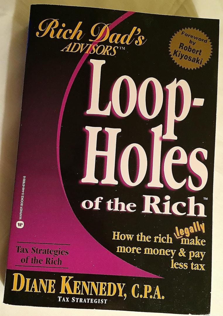 Loopholes of the Rich: How the Rich Legally Make More Money and Pay Less Tax (Rich Dad's Advisors)