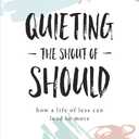 Quieting the Shout of Should: How a Life of Less Can Lead to More