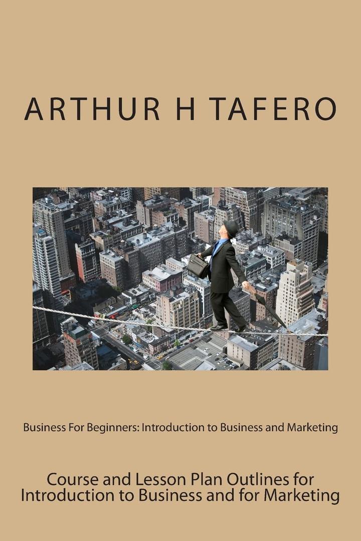 Business For Beginners: Introduction to Business and Marketing (Business from A-Z) by Arthur H Tafero (Author) 